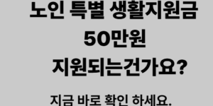 노인 특별 생활 지원금 50만원 진짜 주나?